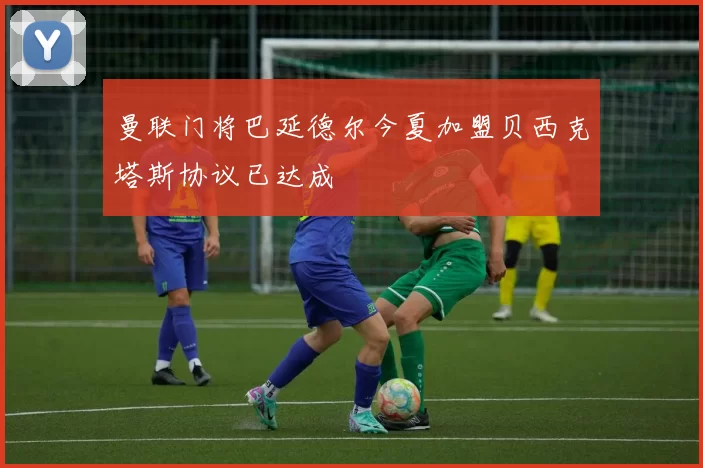 曼联门将巴延德尔今夏加盟贝西克塔斯协议已达成
