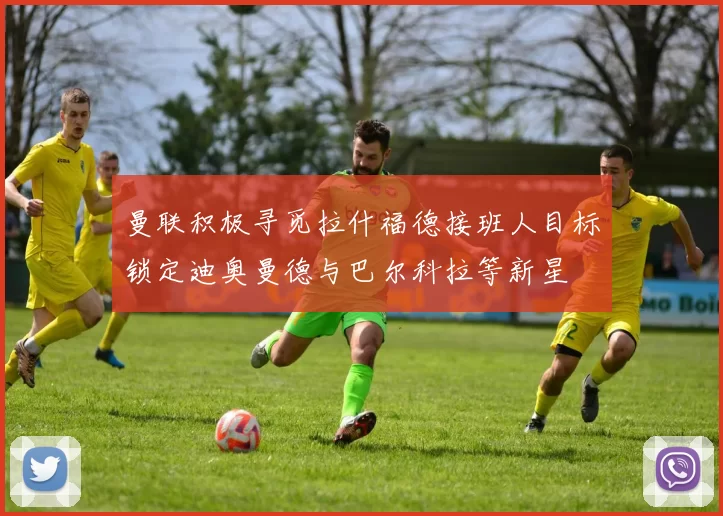 曼联积极寻觅拉什福德接班人目标锁定迪奥曼德与巴尔科拉等新星
