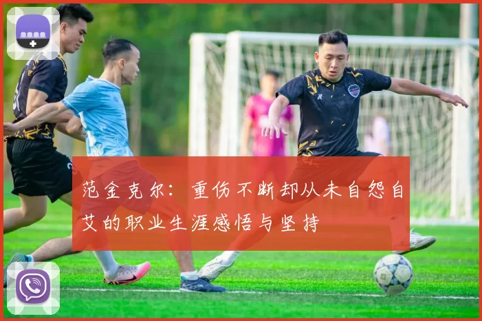 范金克尔：重伤不断却从未自怨自艾的职业生涯感悟与坚持