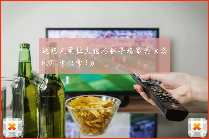 这场又要拉杰伦格林半场毫无状态6投1中仅拿3分