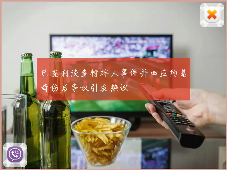 巴克利谈多特绊人事件并回应约基奇伤后争议引发热议